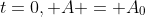 t=0, A = A_0