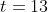 t=13