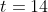 t=14