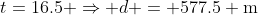 t=16.5 \Rightarrow d = 577.5 \mbox{m}