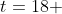 t=18 