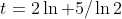 t=2\ln 5/\ln2