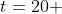 t=20 