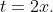t=2x.