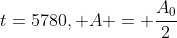 t=5780, A = \frac{A_0}{2}
