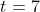 t=7
