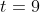 t=9