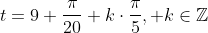 t=9+\frac{\pi}{20}+k\cdot\frac{\pi}{5}, k\in\mathbb{Z}