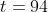 t=94