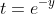 t=e^{-y}