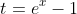 t=e^{x}-1
