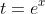 t=e^x