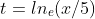t=ln_e(x/5)