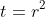 t=r^2