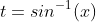t=sin^{-1}(x)