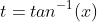 t=tan^{-1}(x)