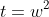 t=w^2
