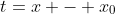 t=x - x_{0}