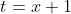 t=x+1