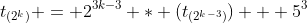 t_{(2^k)} = 2^{3k-3} * (t_{(2^{k-3})}) + 5^3