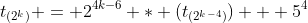 t_{(2^k)} = 2^{4k-6} * (t_{(2^{k-4})}) + 5^4