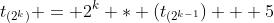 t_{(2^k)} = 2^{k} * (t_{(2^{k-1}}) + 5
