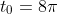 t_{0}=8{\pi}