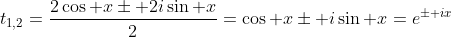 t_{1,2}=\frac{2\cos x\pm 2i\sin x}{2}=\cos x\pm i\sin x=e^{\pm ix}