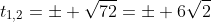 t_{1,2}=\pm \sqrt{72}=\pm 6\sqrt{2}