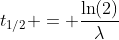 t_{1/2} = \dfrac{\ln(2)}{\lambda}