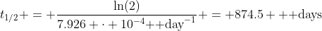 t_{1/2} = \dfrac{\ln(2)}{7.926 \cdot 10^{-4}\text{  day}^{-1}} = 874.5 \text{  days}