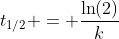 t_{1/2} = \dfrac{\ln(2)}{k}