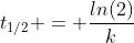 t_{1/2} = \frac{ln(2)}{k}