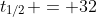 t_{1/2} = 32