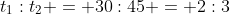 t_{1}:t_{2} = 30:45 = 2:3