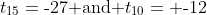 t_{15}=\text{-}27\text{ and }t_{10}= \text{-}12
