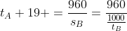 t_{A}+19 =\frac{960}{s_{B}}=\frac{960}{\frac{1000}{t_{B}}}