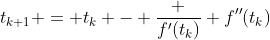 t_{k+1} = t_k - \frac {f'(t_k)} {f''(t_k)}