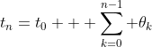 t_{n}=t_{0} + \sum_{k=0}^{n-1} \theta_{k}