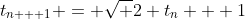 t_{n + 1} = \sqrt {2 t_n + 1}