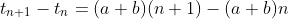 t_{n+1}-t_n=(a+b)(n+1)-(a+b)n