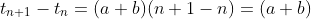 t_{n+1}-t_n=(a+b)(n+1-n)=(a+b)