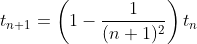t_{n+1}=\left(1-\frac{1}{(n+1)^2}\right)t_{n}