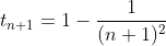 t_{n+1}=1-\frac{1}{(n+1)^2}