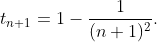 t_{n+1}=1-\frac{1}{(n+1)^2}.
