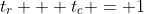 t_{r} + t_{c} = 1