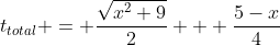 t_{total} = \dfrac{\sqrt{x^2+9}}{2} + \dfrac{5-x}{4}