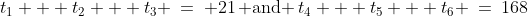t_1 + t_2 + t_3 \:=\: 21\,\text{ and }\,t_4 + t_5 + t_6 \:=\:168