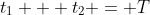 t_1 + t_2 = T