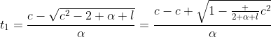 t_1=\frac{c-\sqrt{c^2-2 \alpha l}}{\alpha}=\frac{c-c \sqrt{1-\frac {2 \alpha l}{c^2}}}{\alpha}